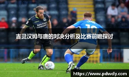 吉灵汉姆与唐的对决分析及比赛前瞻探讨