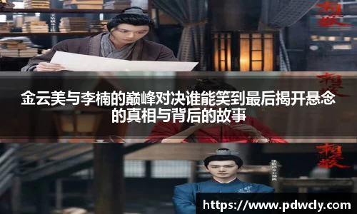 金云美与李楠的巅峰对决谁能笑到最后揭开悬念的真相与背后的故事