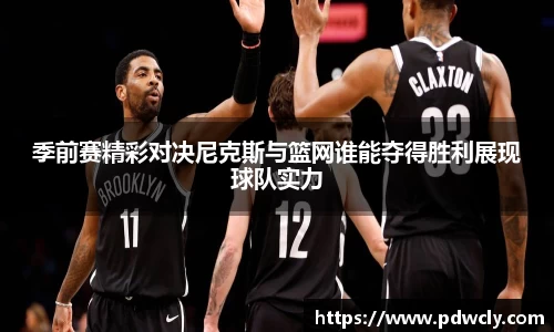 季前赛精彩对决尼克斯与篮网谁能夺得胜利展现球队实力