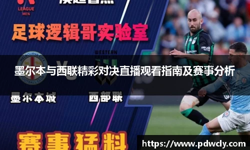 墨尔本与西联精彩对决直播观看指南及赛事分析