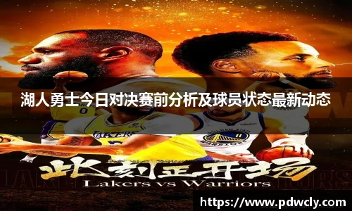 湖人勇士今日对决赛前分析及球员状态最新动态